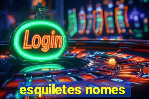 esquiletes nomes