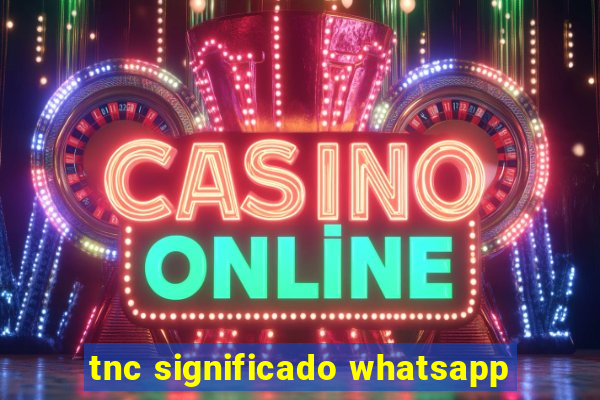 tnc significado whatsapp