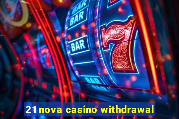 21 nova casino withdrawal