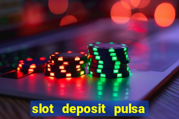 slot deposit pulsa tanpa potongan