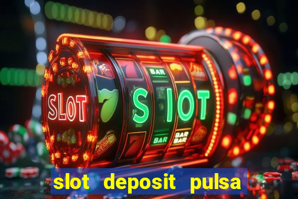 slot deposit pulsa tanpa potongan