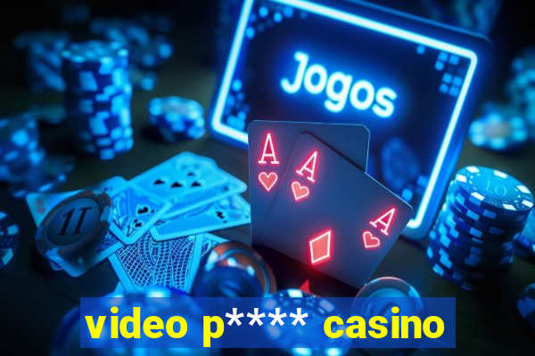 video p**** casino