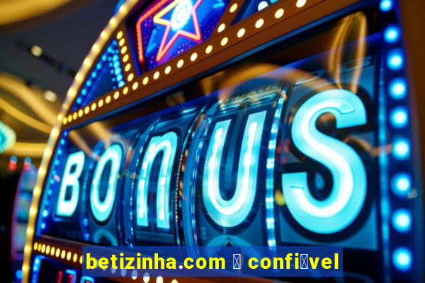 betizinha.com 茅 confi谩vel