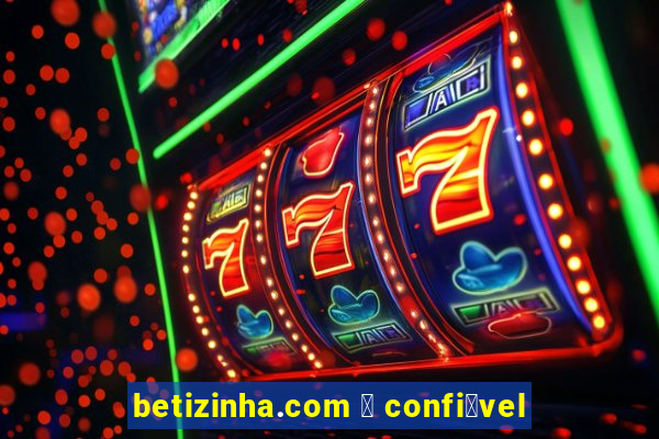 betizinha.com 茅 confi谩vel