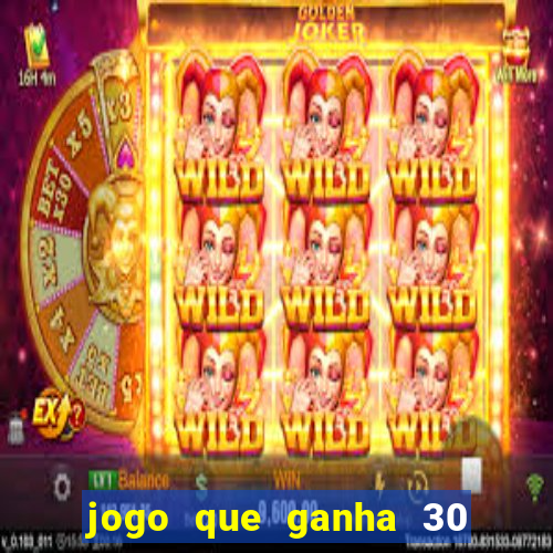 jogo que ganha 30 reais no cadastro