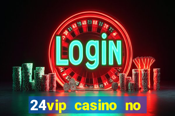 24vip casino no deposit bonus codes 2021