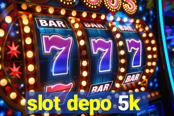 slot depo 5k