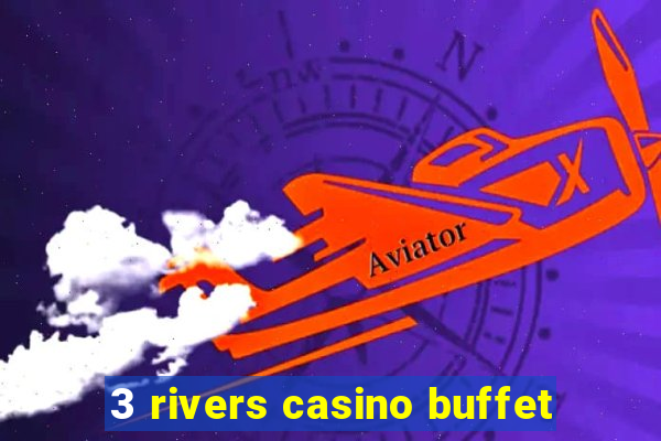 3 rivers casino buffet