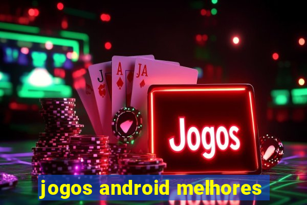 jogos android melhores