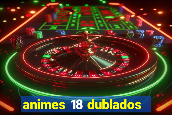 animes 18 dublados