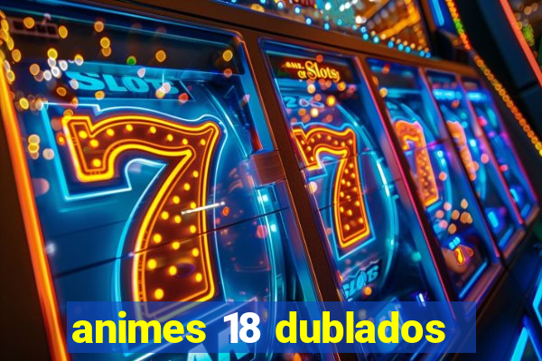 animes 18 dublados