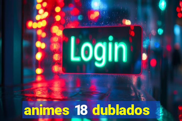 animes 18 dublados