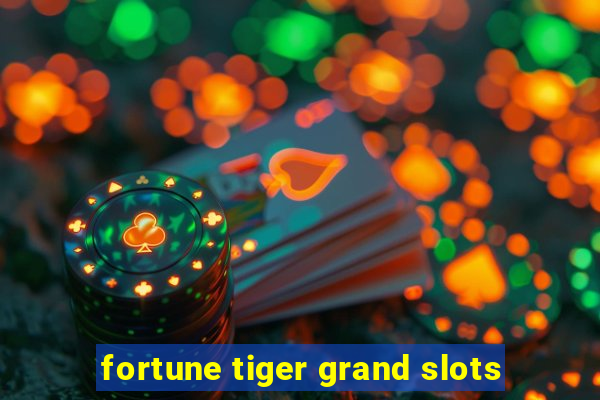 fortune tiger grand slots