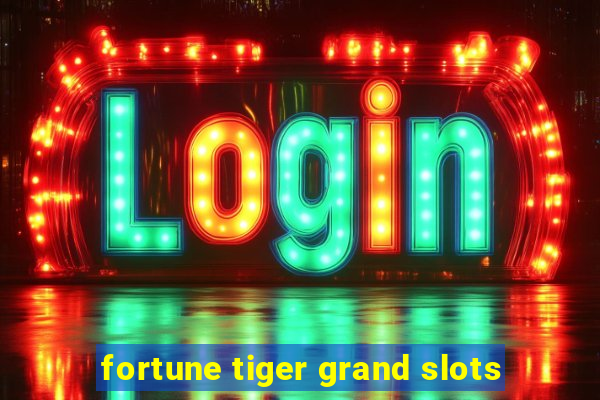 fortune tiger grand slots