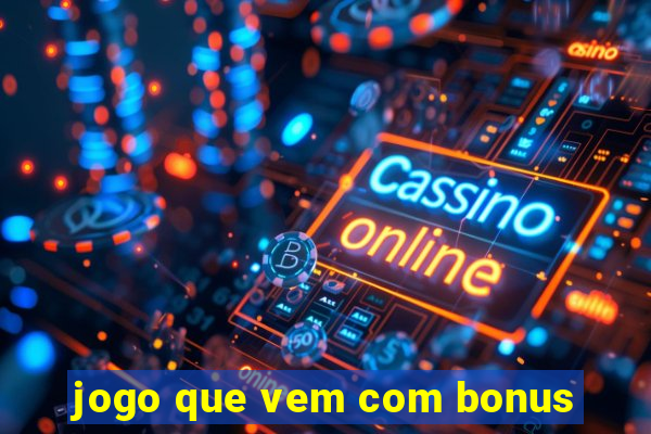 jogo que vem com bonus