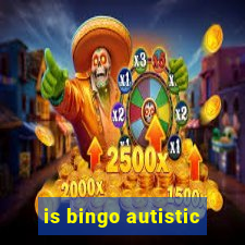 is bingo autistic