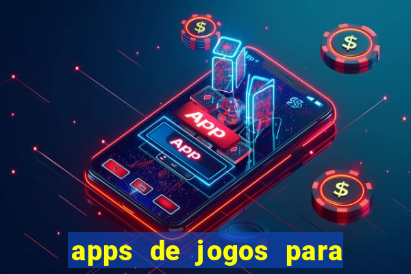 apps de jogos para ganhar dinheiro de verdade