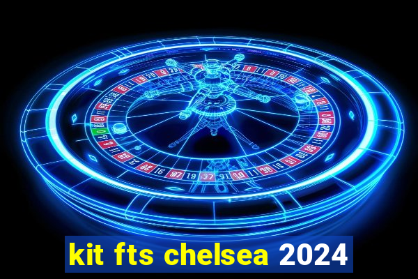 kit fts chelsea 2024