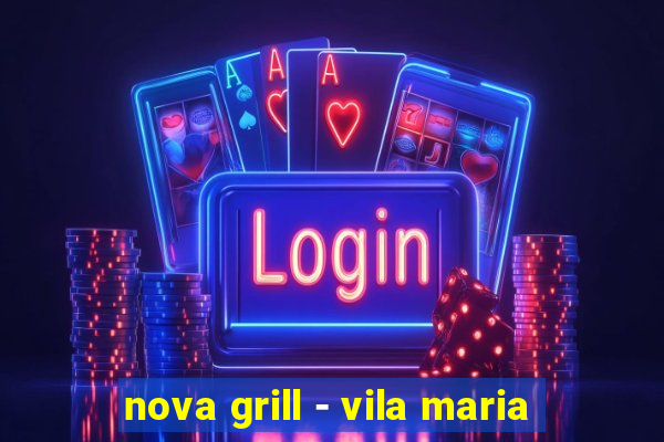 nova grill - vila maria