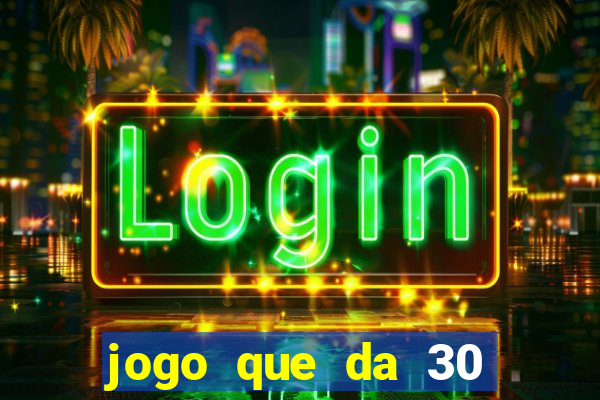 jogo que da 30 reais de bonus