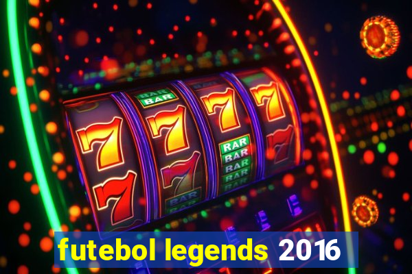 futebol legends 2016