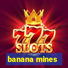 banana mines