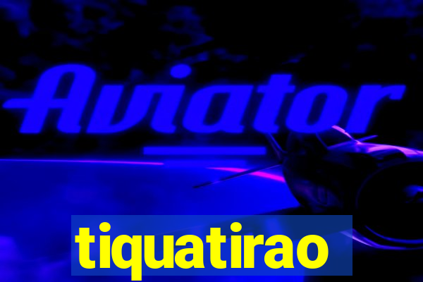 tiquatirao