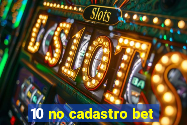 10 no cadastro bet