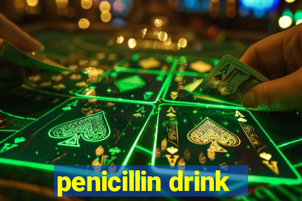 penicillin drink