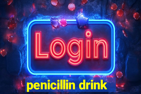 penicillin drink