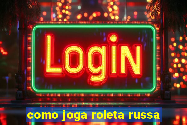 como joga roleta russa