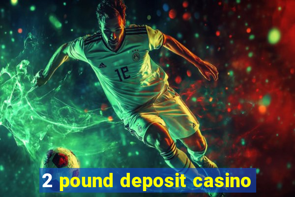 2 pound deposit casino