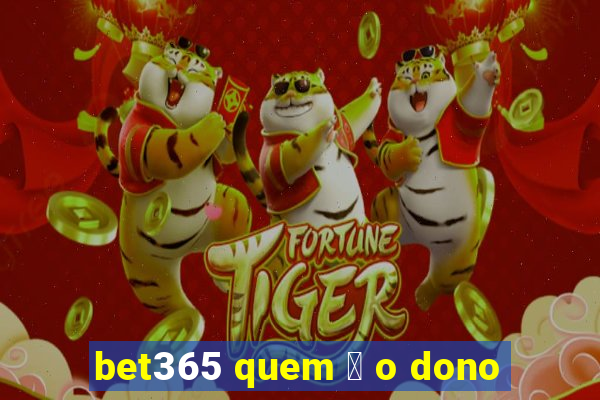 bet365 quem 茅 o dono