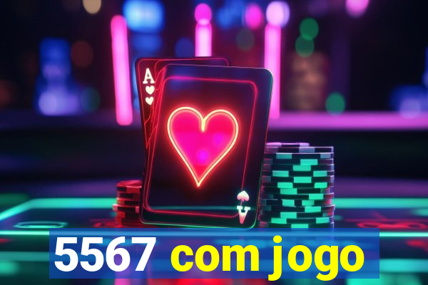 5567 com jogo