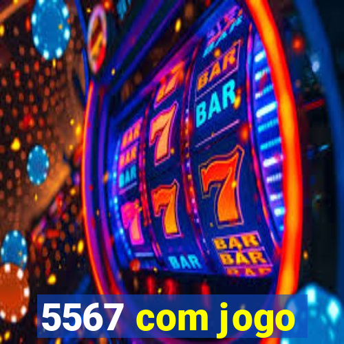 5567 com jogo