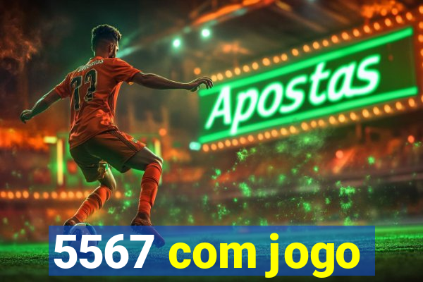 5567 com jogo