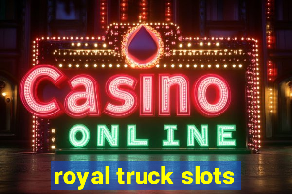 royal truck slots