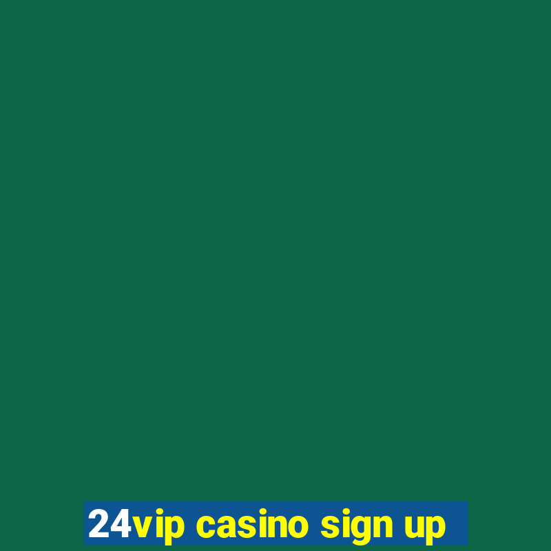 24vip casino sign up