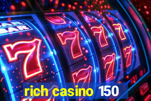 rich casino 150