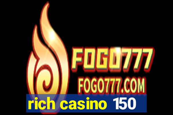 rich casino 150