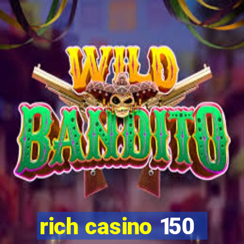 rich casino 150