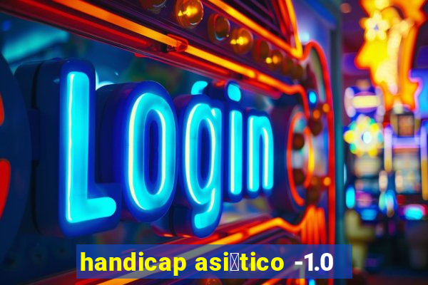 handicap asi谩tico -1.0