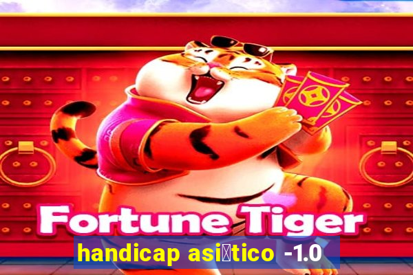 handicap asi谩tico -1.0