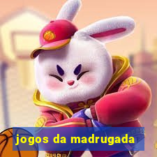 jogos da madrugada