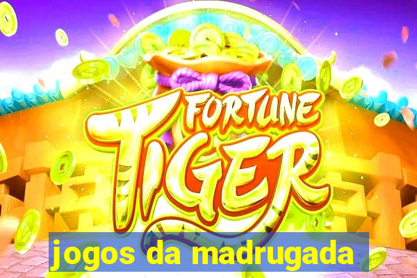 jogos da madrugada