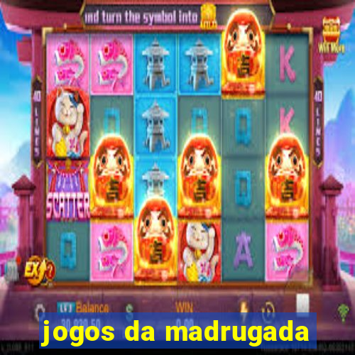 jogos da madrugada