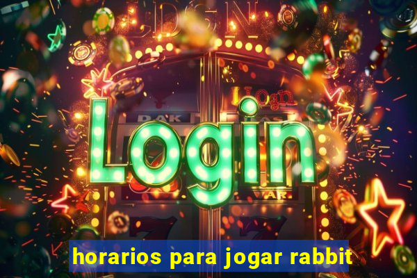 horarios para jogar rabbit