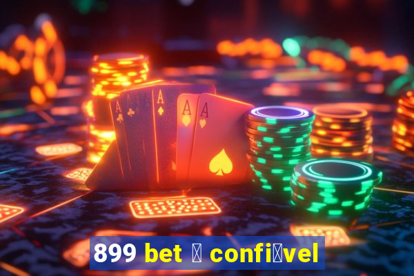 899 bet 茅 confi谩vel