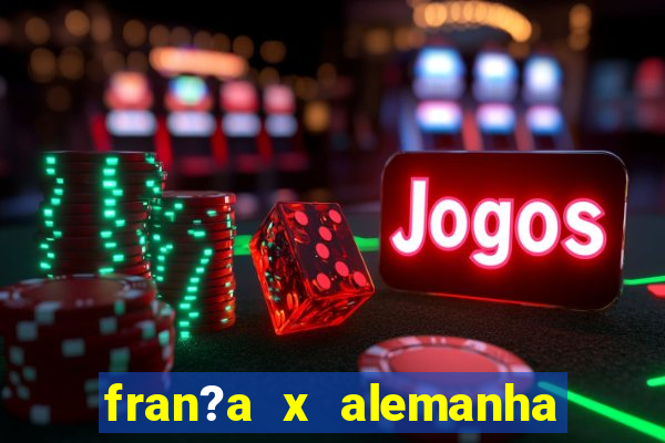 fran?a x alemanha onde assistir