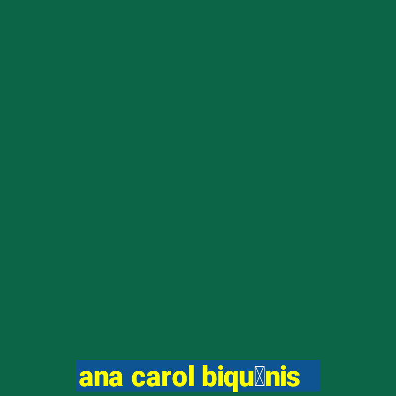 ana carol biqu铆nis